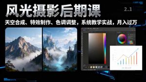 风光摄影后期课，一键换天空合成、特效制作、色调调整，月入过万-网创资源总站