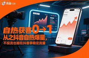 自热获客从0到1之抖音自热爆量,不投流也能在抖音拿稳定流量-网创资源总站