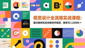 视觉设计全流程实战课程:通过案例实战突破创作瓶颈,接单月入20000+-网创资源总站