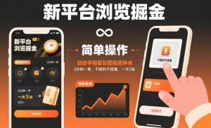 新平台浏览掘金，动动手指截张图就能挣米，2分钟一单，不限时不限量，一天5张【揭秘】-网创资源总站