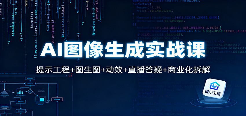 AI图像生成实战课：提示工程+图生图+动效+直播答疑+商业化拆解-网创资源总站