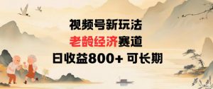 视频号新玩法老龄经济赛道，日收益8张+可长期-网创资源总站