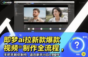 即梦ai拉新爆款视频制作全流程，手把手教你制作，适合新手小白入手操作-网创资源总站