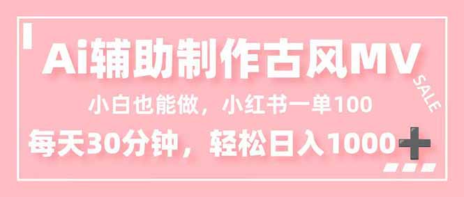 小白也能做！AI辅助制作古风MV，小红薯一单100，每天30分钟轻松日入1000+-网创资源总站