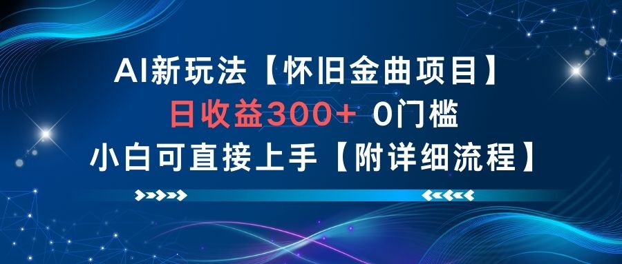 AI新玩法，怀旧金曲项目，日收益3张+，0门槛小白可直接上手【附详细流程】-网创资源总站
