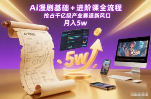 Ai漫剧基础+进阶课全流程，抢占千亿级产业赛道新风口，月入5w(更新中)-网创资源总站