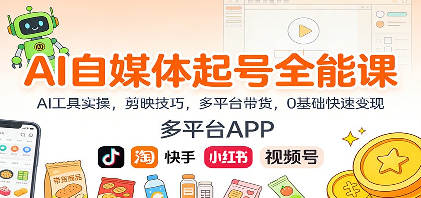 AI自媒体起号全能课：AI工具实操，剪映技巧，多平台带货，0基础快速变现-网创资源总站