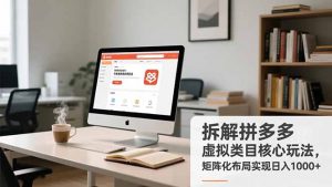 拆解拼多多虚拟类目核心玩法，矩阵化布局实现日入1000+-网创资源总站