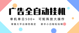 广告联盟全自动挂机 稳定运行两年之久，单机单日收益500+新手小白轻松玩转-网创资源总站