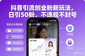 抖音引流创业粉新玩法，日引50粉，不违规不封号-网创资源总站