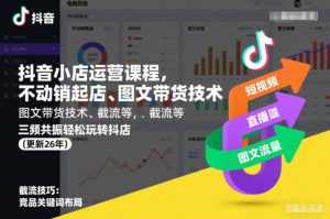 抖音小店运营课程,不动销起店、图文带货技术、截流等,三频共振轻松玩转抖店(更新26年)-网创资源总站