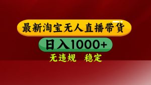 【最新】淘宝无人直播，独家技术，日入2K+，无违规无封号，可矩阵，长期稳定-网创资源总站