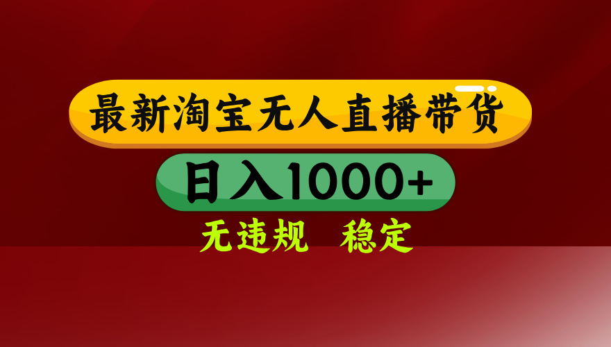 【最新】淘宝无人直播，独家技术，日入2K+，无违规无封号，可矩阵，长期稳定-网创资源总站