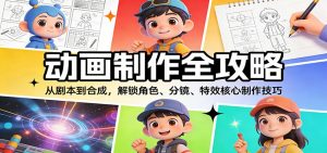 动画制作全攻略:从剧本到合成,解锁角色、分镜、特效核心制作技巧-网创资源总站