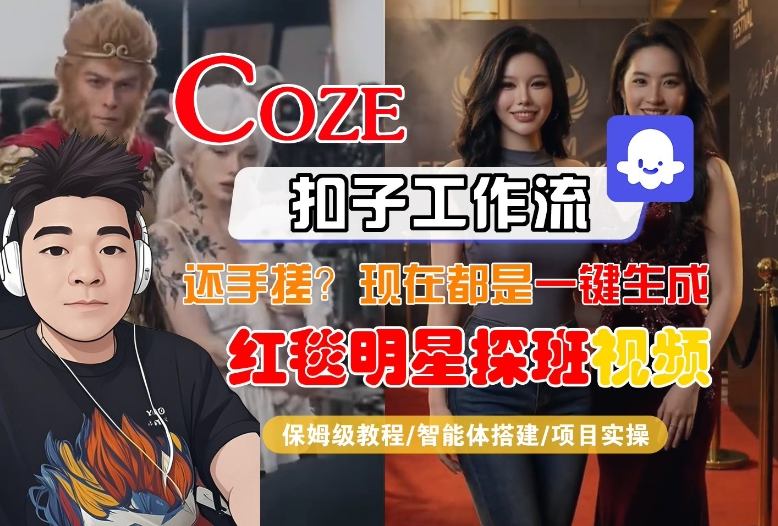 Coze智能体工作流一键生成“红毯明星探班合影“短视频，全流程保姆级教学-网创资源总站