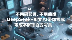不用摄影师、不用后期，DeepSeek+即梦AI带你零成本解锁百变写真！-网创资源总站