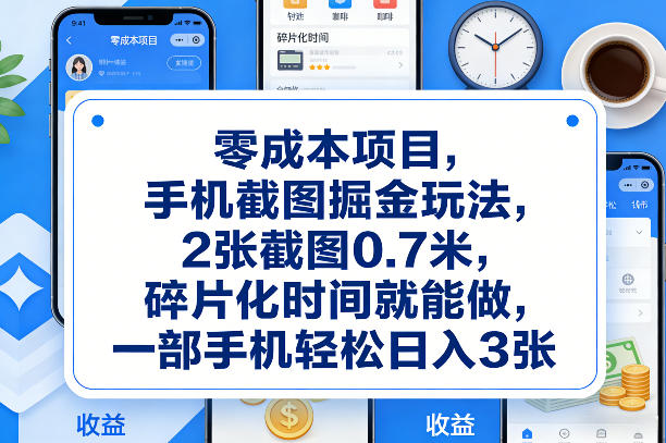 零成本项目，手机截图掘金玩法，2张截图0.7米，碎片化时间就能做，一部手机轻松日入3张【揭秘】-网创资源总站