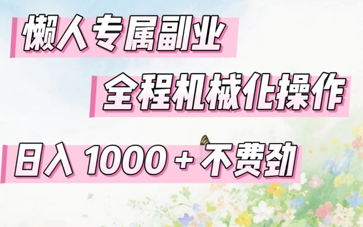 懒人专属副业，全程机械化操作，日入1k+操作简单，不费劲【揭秘】-网创资源总站