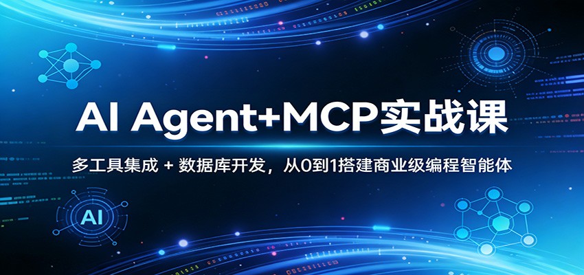 AI Agent+MCP实战课：多工具集成 + 数据库开发，从0到1搭建商业级编程智能体-网创资源总站