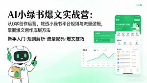 AI 小绿书爆文实战营:从0学创作运营,吃透小绿书平台规则与流量逻辑,掌握爆文创作底层方法-网创资源总站