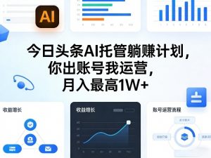 今日头条AI托管躺賺计划,你出账号我运营,月入最高1W+【揭秘】-网创资源总站