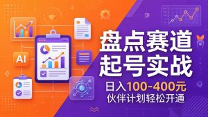 TOP盘点赛道起号实战：十大系列+AI文案+高清剪辑，日入100-400元伙伴计划轻松开通-网创资源总站