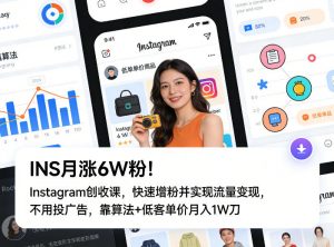INS月涨6W粉！Instagram创收课，快速增粉并实现流量变现，不用用投广告，靠算法+低客单价月入1W刀-网创资源总站