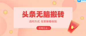 2026头条无脑搬砖实操全攻略，普通人能快速落地月收益千元的赚钱机会-网创资源总站