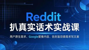 Reddit 扒真实话术实战课:用用户原生需求做 Google 爱推内容,告别盲目猜需求写文案-网创资源总站
