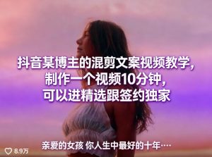 抖音某博主的混剪文案视频教学,制作一个视频10分钟,可以进精选跟签约独家-网创资源总站