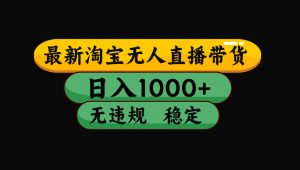 【最新技术】淘宝无人直播,一天搞1000+,独家技术,无违规封号,可矩阵开播,长期稳定-网创资源总站