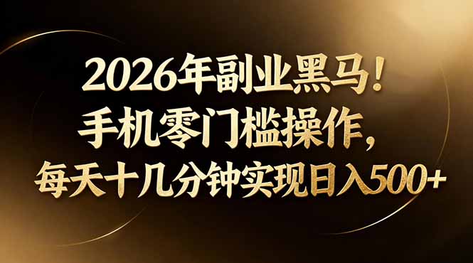 2026年副业黑马！手机零门槛操作，每天十几分钟实现日入500+-网创资源总站