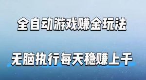 全自动游戏賺金玩法，科技操作无需人工手动，无脑执行每天稳入上千【揭秘】-网创资源总站