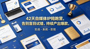 42天自媒体IP陪跑营，告别盲目试错，持续产出爆款，实战·系统·变现(更新2026)-网创资源总站