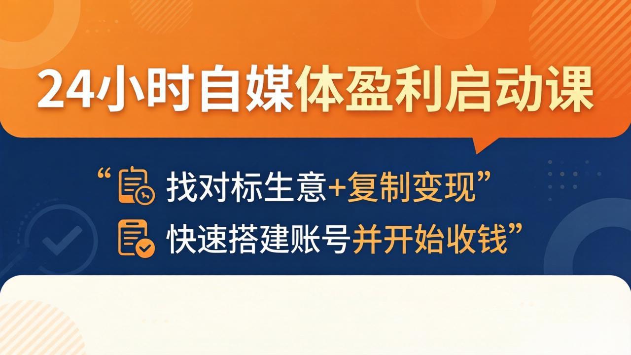 24小时自媒体盈利启动课：找对标生意+复制变现，快速搭建账号并开始收钱-网创资源总站