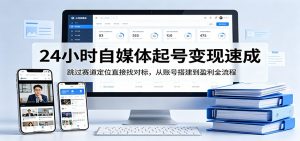 24小时自媒体起号变现速成，跳过赛道定位直接找对标，从账号搭建到盈利全流程-网创资源总站