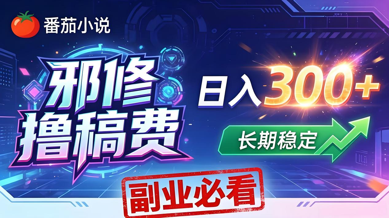 番茄邪修撸稿费，日入300+，每天 20 分钟！0 门槛躺赚，小白副业首选！-网创资源总站