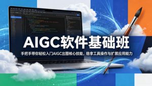 AIGC软件基础班,手把手带你轻松入门AIGC出图核心技能,稳拿工具操作与扩展应用能力-网创资源总站
