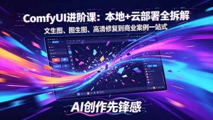 SD-ComfyUI进阶课：本地+云部署全拆解，文生图、图生图、高清修复到商业案例一站式-网创资源总站