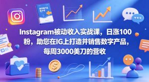 Instagram被动收入实战课,日涨100粉,助您在IG上打造并销售数字产品,每周3000美刀的营收【原创双语字幕】-网创资源总站