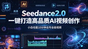 Seedance2.0一键打造高品质AI视频创作,小白也能10分钟出专业级视频-网创资源总站