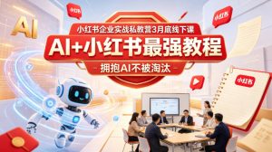 小红书企业实战私教营3月底线下课,AI+小红书最强教程,拥抱AI不被淘汰-网创资源总站