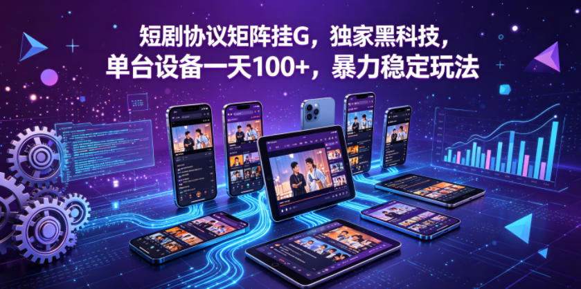 短剧协议矩阵挂G，独家黑科技，单台设备一天100+，暴力稳定玩法【揭秘】-网创资源总站