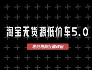 淘宝无货源价车5.0，2026最新VIP淘宝无货源课程，1688代发，蓝海选品，零成本创业首选(更新26年5月8日)-网创资源总站