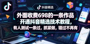 外面收费698的一条作品开通抖音精选技术教程，有人测试一条过，抓紧做，错过不再有-网创资源总站