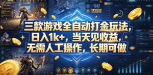 三款游戏全自动打金玩法，日入1k+，当天见收益，无需人工操作，长期可做【揭秘】-网创资源总站