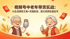 视频号中老年带货实战：AI生成爆款文案+克隆配音，图文视频批量起号-网创资源总站