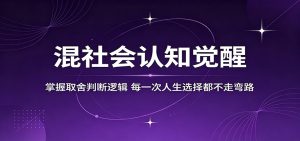 混社会认知觉醒，掌握取舍判断逻辑，每一次人生选择都不走弯路-网创资源总站