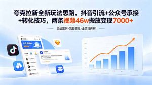 夸克拉新全新玩法思路，抖音引流+公众号承接+转化技巧，两条视频46w搬放 变现7000+-网创资源总站