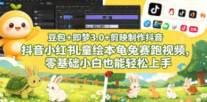 豆包＋即梦3.0+剪映制作抖音小红书儿童绘本龟兔赛跑视频，零基础小白也能轻松上手-网创资源总站